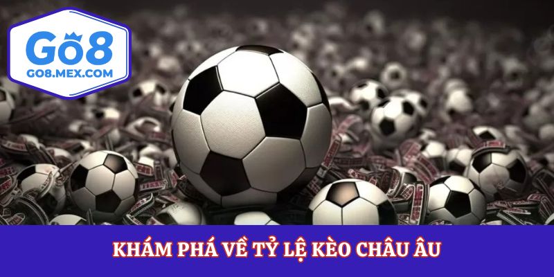 Khám phá về tỷ lệ kèo châu Âu