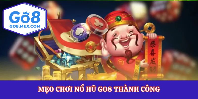 Mẹo chơi nổ hũ Go8 thành công